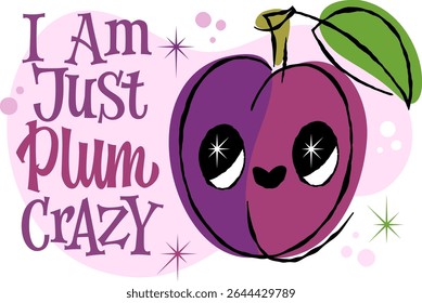 I Am Just Plum Crazy. Hand drawn playful lettering pun design with a plum character with a playful expression. Illustrated in a 50s retro style, the color palette is pinks, purples, and greens