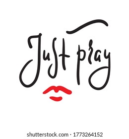 Just pray - inspire motivational religious quote. Hand drawn beautiful lettering. Print for inspirational poster, t-shirt, bag, cups, card, flyer, sticker, badge. Cute funny vector writing
