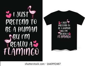 I Just Pretend to Be A Human But i'm really A Flamingo- Flamingo T Shirt Design Template