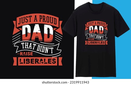Just a proud dad that didn't raise liberals t shirt design vector template. American T-Shirts quotes design. Happy 4th July, USA Flag vectors. graphic vectors ready for print, Posters, card, pod