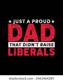 Just a proud dad that didn't raise liberals t shirt design