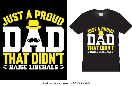 Just a proud dad that didn't raise liberals happy fathers day typography vector t shirt design. T-shirt Design template for Fathers day. Father day Retro, Typography, Vintage t-shirt.