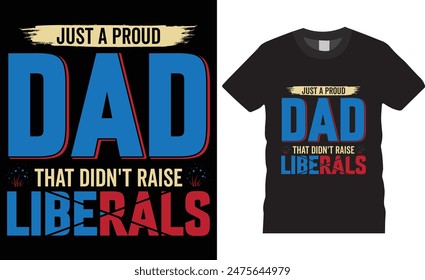 Just a proud dad that didn't raise liberals 4th of July Happy Independence Day T-shirt design vector illustration. print-ready t-shirt, USA Independence day t-shirt design.
