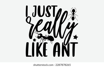 I just really like ant - Ant svg typography t-shirt design.  Hand-drawn lettering phrases, Stickers, Templates, and Mugs. Vector files are editable in EPS 10.