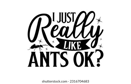 
 I just really like ants ok  -   Lettering design for greeting banners, Mouse Pads, Prints, Cards and Posters, Mugs, Notebooks, Floor Pillows and T-shirt prints design
