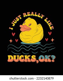 I JUST REALLY LIKE DUCKS OK TSHIRT DESIGN