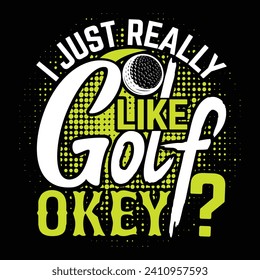 I just really like golf okey?, best funny golf sports t shirt design, authentic and unique illustration vector graphic template