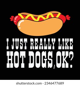 I Just Really Like Hot Dogs, Ok Funny Hot Dog Lover T-Shirt