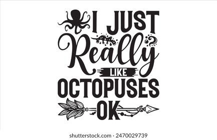 I Just Really Like Octopuses Ok - Octopus T shirt Design, Modern calligraphy, Conceptual handwritten phrase calligraphic, Cutting Cricut and Silhouette, EPS 10