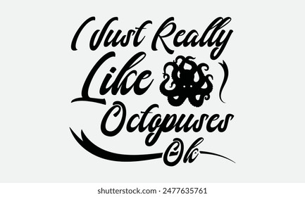 I Just Really Like Octopuses Ok - Octopus T-shirt Design,  Isolated on white background, This illustration can be used as a print on t-shirts and bags, cover book, templet, stationary or as a poster.