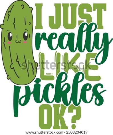 I Just Really Like Pickles Ok - Pickles Illustration