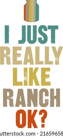 I Just Really Like Ranch OKis a vector design for printing on various surfaces like t shirt, mug etc. 