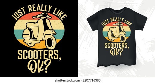 I Just Really Like Scooters, Ok Funny Scooter Motorbike Retro Vintage Scooter T-Shirt Design