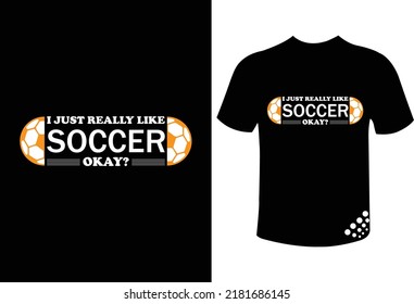 I just really like soccer okay funny football t-shirt design quote