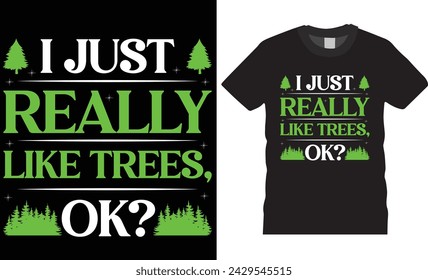 I just really like trees, ok?, Earth day typography t-shirt design vector template. earth day t shirt design vector illustrator.Earth day t shirt design ready for poster, banner, pod,cad,mug, sticker.