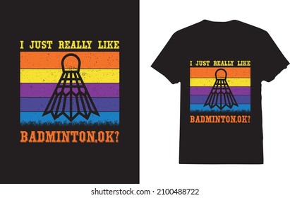 I Just Really Live Badminton, ok T-Shirt For Badminton Lover