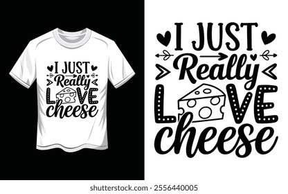 I Just Really Love Cheese. Funny Cheese Lover Food T-Shirt.