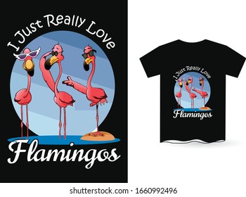 I Just Really Love Flamingos- Flamingo T Shirt Design Template