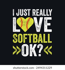 I Just Really Love Softball.Baseball Softball T-Shirt Design, Posters, Greeting Cards, Textiles, and Sticker Vector Illustration