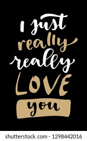 I Just Really Really Love You. Valentine's Day Love hand lettered modern calligraphy card. Vector typography vintage illustration