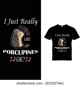 I just really porcupines ok t-shirt design for people.