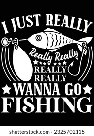 I just really wanna go fishing vector art design, eps file. design file for t-shirt. SVG, EPS cuttable design file