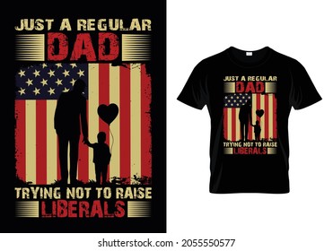 Just a Regular Dad Trying Not To Raise Liberals.T-Shirt Design
