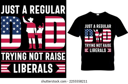just a regular dad trying not raise liberals. dad t-shirt design,dad t shirt design, dad design, father's day t ahirt design, fathers design, 2023, dad hero,dad t shirt, 
