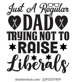 Just a Regular Dad Trying Not to Raise Liberals T-shirt Design Vector File
