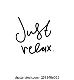 just relax. Hand lettering. Relax quotes that inspire mindfulness, serenity, and balance, encouraging moments of rest, recharge, and inner peace