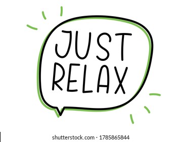 Just relax inscription. Handwritten lettering illustration. Black vector text in speech bubble. Simple outline marker style. Imitation of conversation