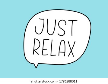 Just relax inscription. Handwritten lettering illustration. Black vector text in speech bubble. Simple outline marker style. Imitation of conversation. Vector illustration