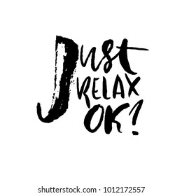 Just relax, ok. Hand drawn modern dry brush lettering. Handwritten calligraphy card. Vector illustration.