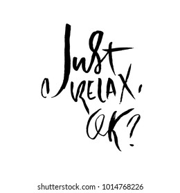 Just relax, ok. Hand drawn modern dry brush lettering. Handwritten calligraphy card. Vector illustration.