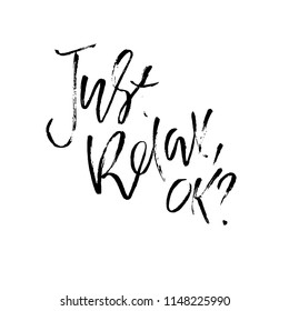 Just relax ok. Hand drawn dry brush lettering. Ink illustration. Modern calligraphy phrase. Vector illustration.