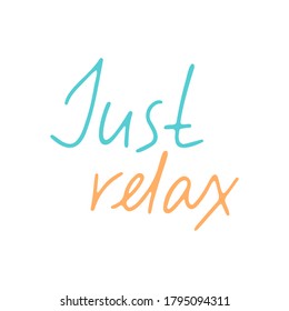 Just relax vector lettering. Vector illustration isolated on white background. Isolation concept, healthcare. Positive, beauty and wellness concept. Lettering for posters, banners and t-shirt