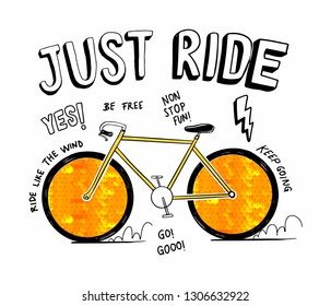 Just ride slogan graphic, with bicycle illustration and sequin wheels. Vector graphic for t-shirt prints, posters and other uses.