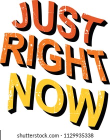 'JUST RIGHT NOW' slogan print