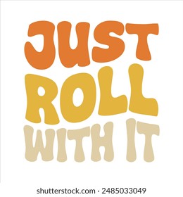 Just roll with it t shirt design, vector file  