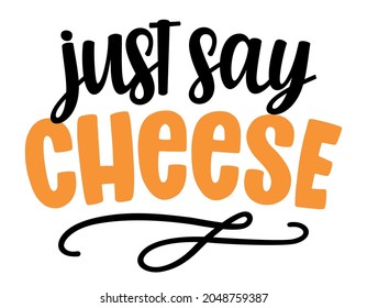 Just say Cheese - funny hand drawn calligraphy text. Good for fashion shirts, poster, gift, or other printing press. Motivation quote.