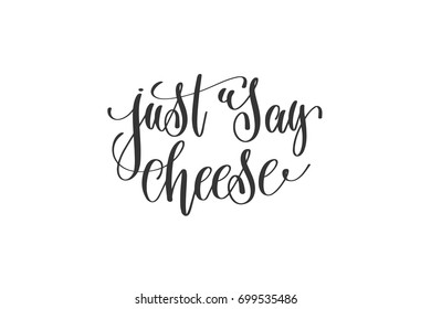 just say cheese - hand lettering positive quote, motivation and inspiration phrase, calligraphy vector illustration