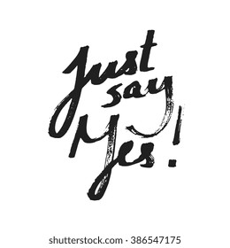 just say yes, motivational hand drawn quote. isolated hand written quote, poster element