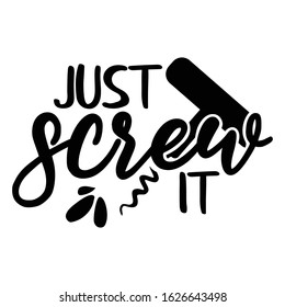 Just screw it | funny wine, alcohol, drinking design