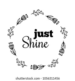 Just Shine text Flower wreath, Hand drawn laurel. Greeting card Design for invitations, quotes, blogs, posters Vector illustartion