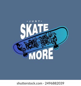 JUST SKATE MORE, sport typography, tee shirt graphics, vectors illustration.