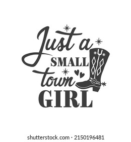 Just a small town girl inspirational slogan inscription. Southern vector quotes. Isolated on white background. Farmhouse quotes. Illustration for prints on t-shirts and bags, posters, cards.