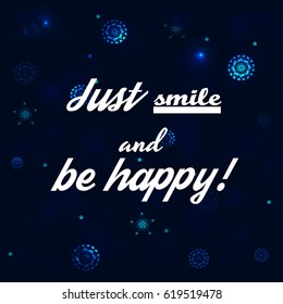 Just smile and be happy. Motivational quote on dark background. Vector illustration.