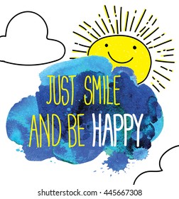 Just smile and be happy. Poster , postcard , print , with sun and clouds . Vector pattern and texture of watercolor .