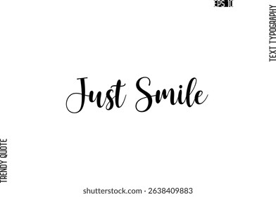 Just Smile  Cursive Stylish Typography Text Trendy Quote For T-Shirt Designs