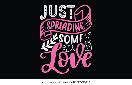 Just Spreading Some Love - Happy Valentine's Day T-Shirt Design Template, Valentine Greeting Card Template with Calligraphy, Vector illustration, Isolated on Black Background.